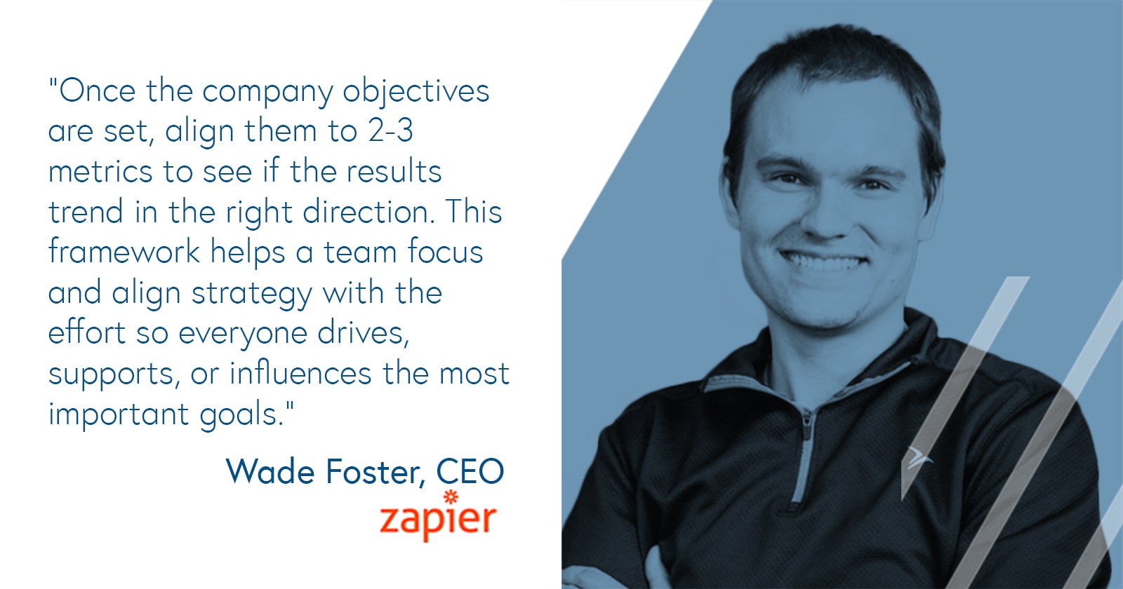 Wade Foster, CEO of Zapier Wade Foster, CEO of Zapier on aligning metrics to your company objectives